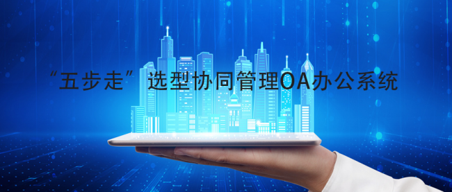 “五步走”选型协同管理OA办公系统准不会错(图1)